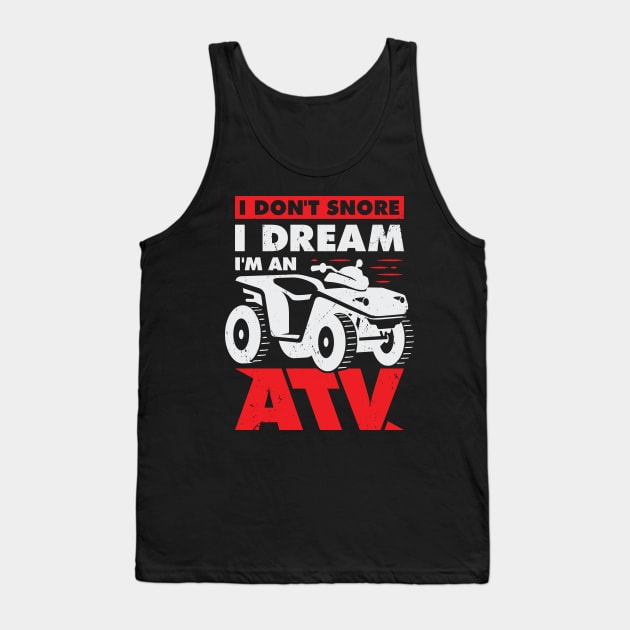 I Don't Snore I Dream I'm An ATV Quad Driver Gift Tank Top by Dolde08